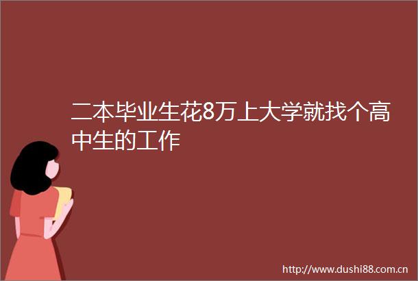 二本毕业生花8万上大学就找个高中生的工作