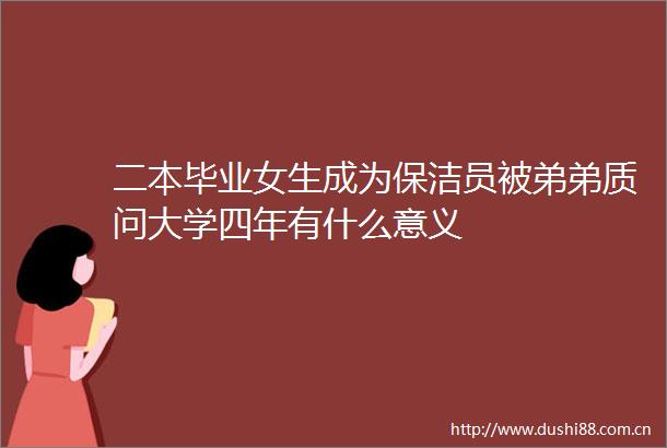 二本毕业女生成为保洁员被弟弟质问大学四年有什么意义