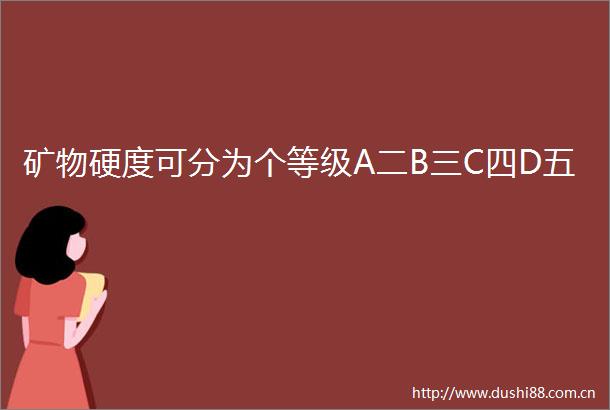 矿物硬度可分为个等级A二B三C四D五