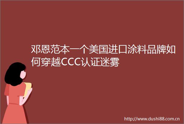 邓恩范本一个美国进口涂料品牌如何穿越CCC认证迷雾