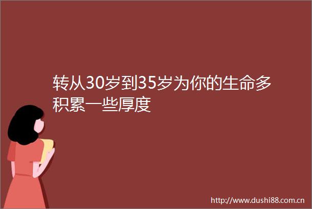 转从30岁到35岁为你的生命多积累一些厚度