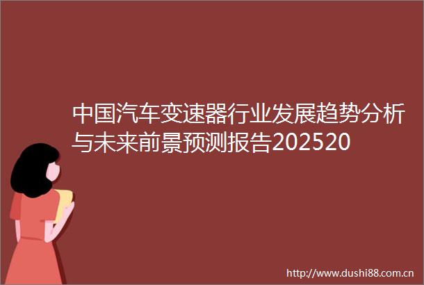 汽车变速器行业发展趋势分析与未来前景预测报告20252032年