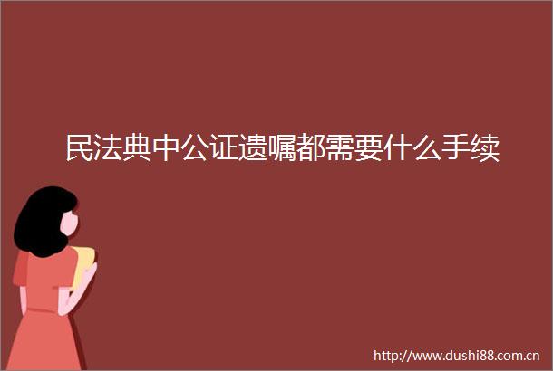 民法典中公证遗嘱都需要什么手续