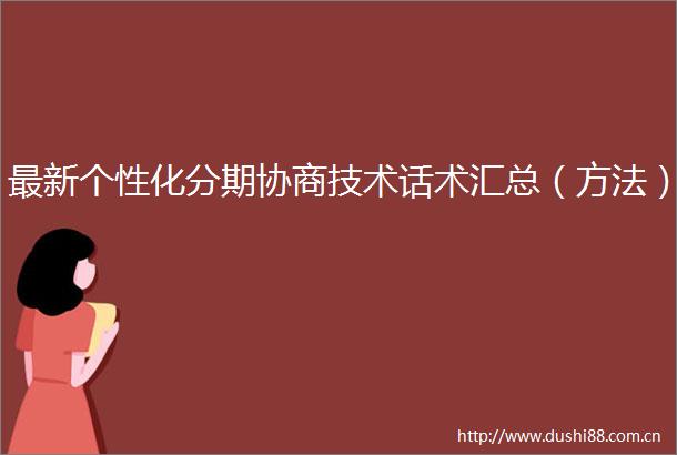 最新个性化分期协商技术话术汇总（方法）