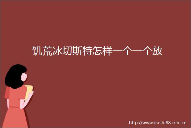 饥荒冰切斯特怎样一个一个放