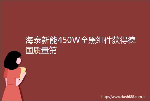海泰新能450W全黑组件获得德国质量第一