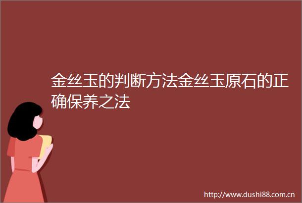 金丝玉的判断方法金丝玉原石的正确保养之法