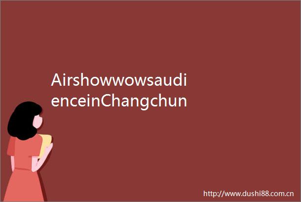 AirshowwowsaudienceinChangchun十万长春市民齐聚2022长春航展感受航空盛会