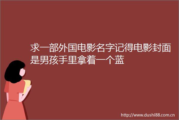求一部外国电影名字记得电影封面是男孩手里拿着一个蓝