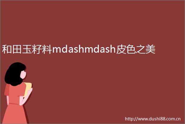 和田玉籽料mdashmdash皮色之美