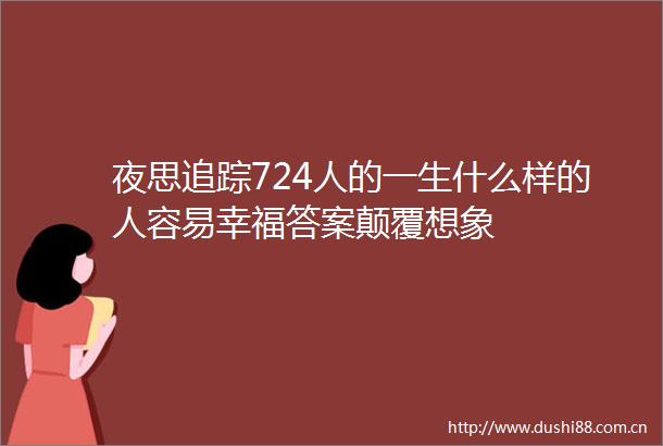 夜思追踪724人的一生什么样的人容易幸福答案颠覆想象