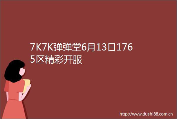 7K7K弹弹堂6月13日1765区精彩开服