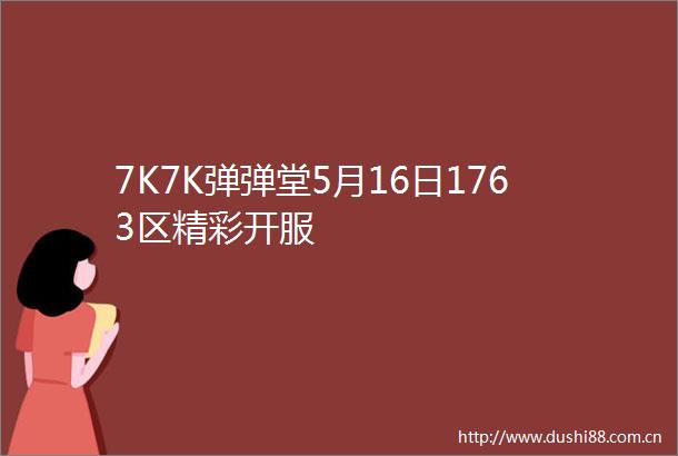 7K7K弹弹堂5月16日1763区精彩开服