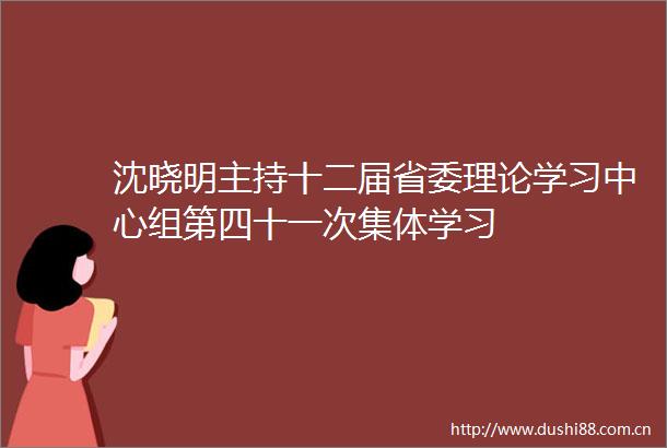 沈晓明主持十二届省委理论学习中心组第四十一次集体学习