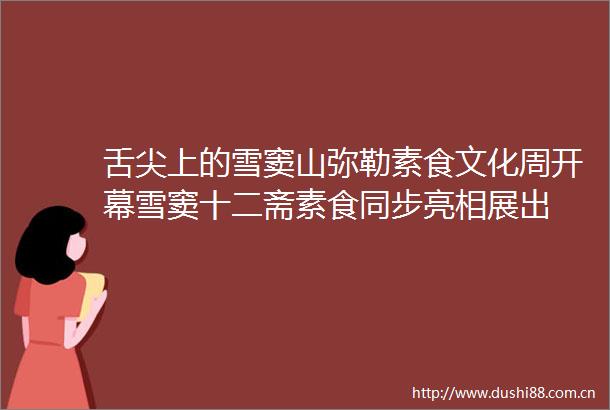 舌尖上的雪窦山弥勒素食文化周开幕雪窦十二斋素食同步亮相展出