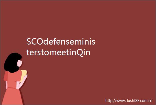 SCOdefenseministerstomeetinQingdaothisweek