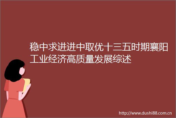 稳中求进进中取优十三五时期襄阳工业经济高质量发展综述