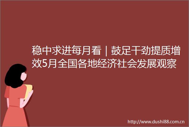 稳中求进每月看｜鼓足干劲提质增效5月全国各地经济社会发展观察