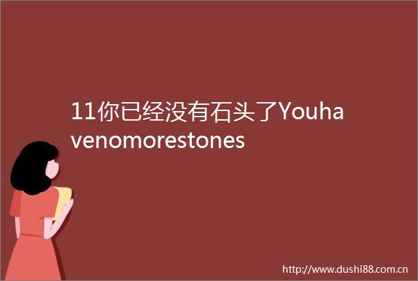 11你已经没有石头了Youhavenomorestones