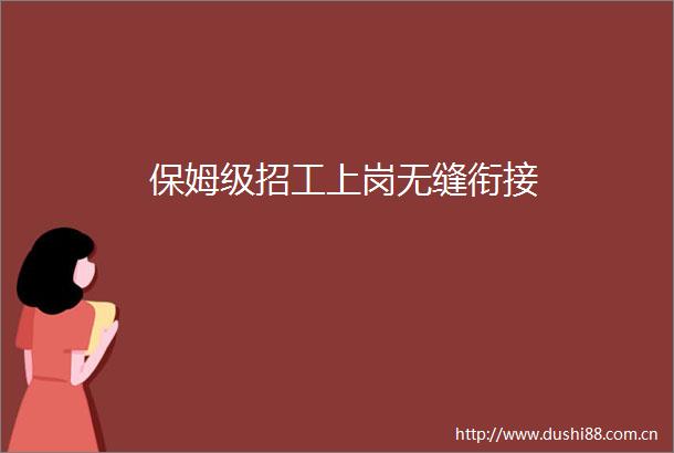 保姆级招工上岗无缝衔接