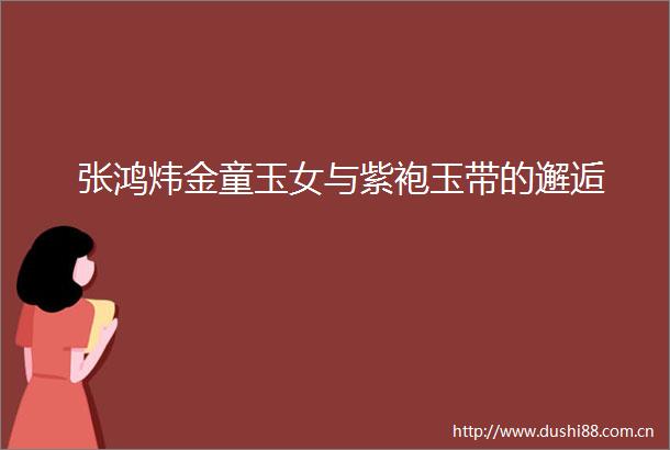 张鸿炜金童玉女与紫袍玉带的邂逅