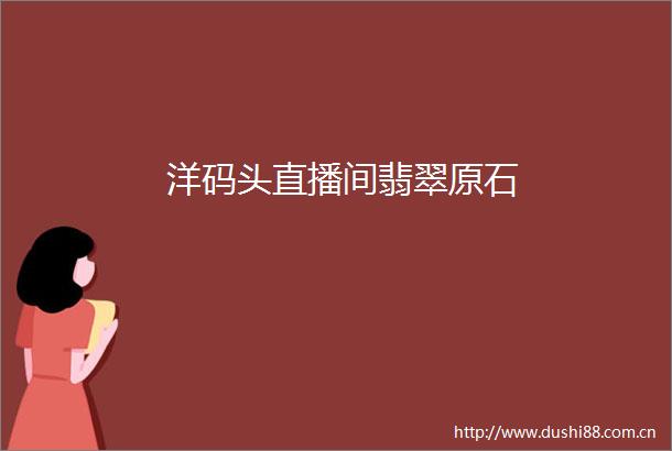 洋码头直播间翡翠原石