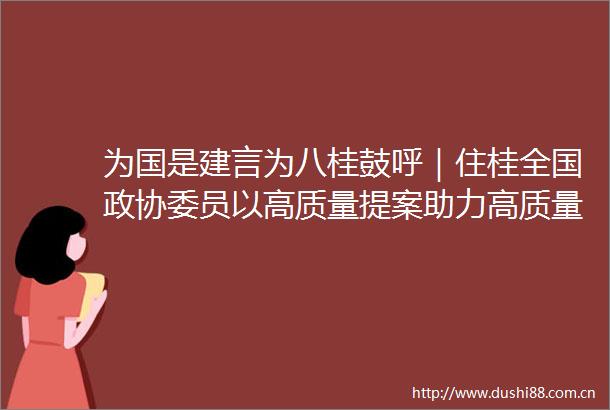 为国是建言为八桂鼓呼｜住桂全国政协委员以高质量提案助力高质量发展