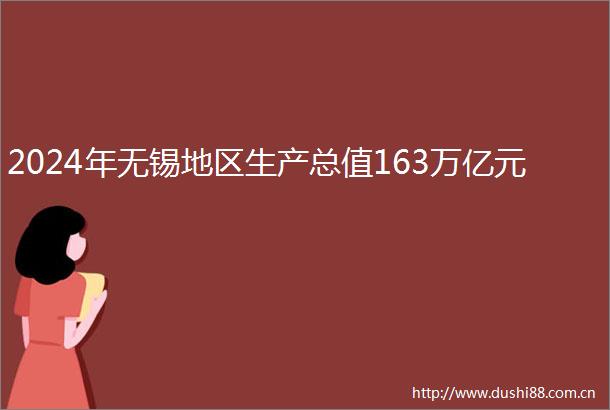 2024年无锡地区生产总值163万亿元