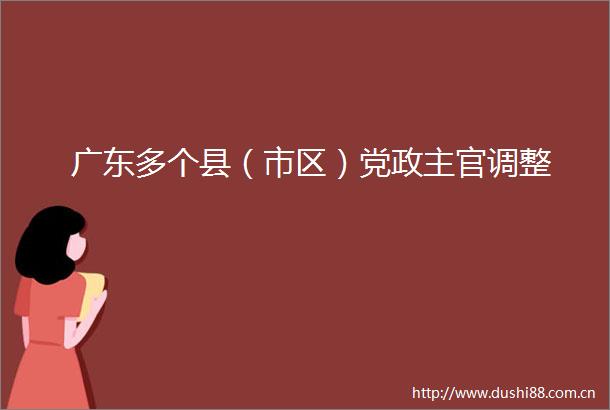广东多个县（市区）党政主官调整