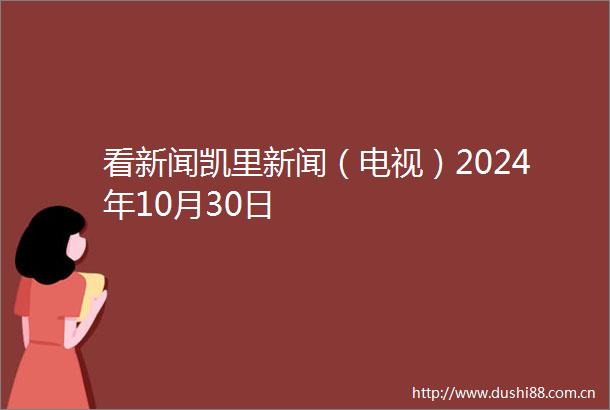 看新闻凯里新闻（电视）2024年10月30日
