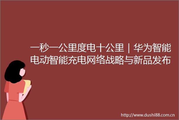 一秒一公里度电十公里｜华为智能电动智能充电网络战略与新品发布会盛大举办