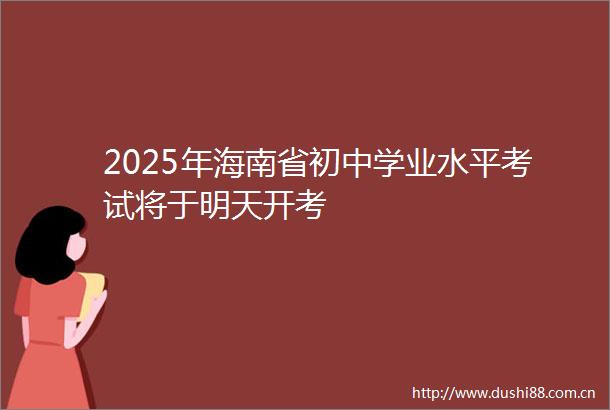 2025年海南省初中学业水平考试将于明天开考