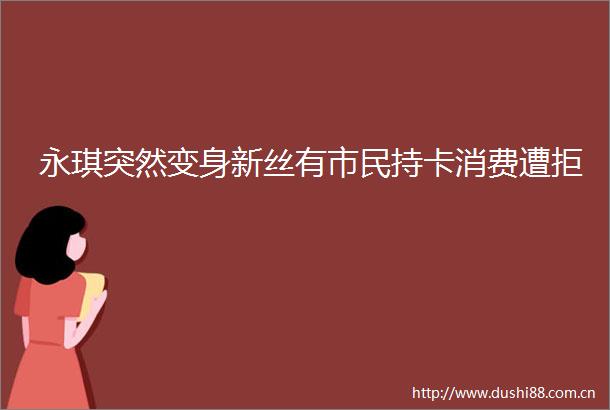 永琪突然变身新丝有市民持卡消费遭拒