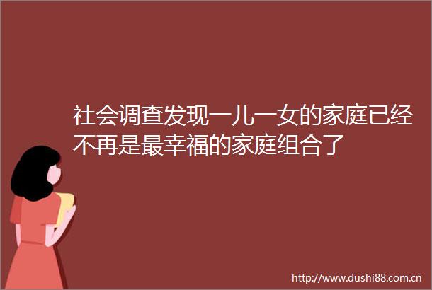社会调查发现一儿一女的家庭已经不再是最幸福的家庭组合了