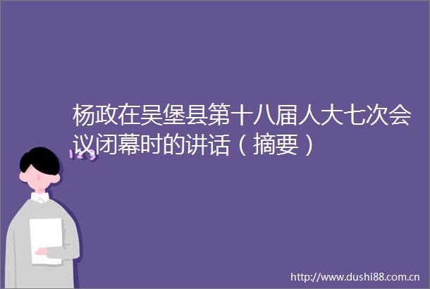 杨政在吴堡县第十八届人大七次会议闭幕时的讲话（摘要）
