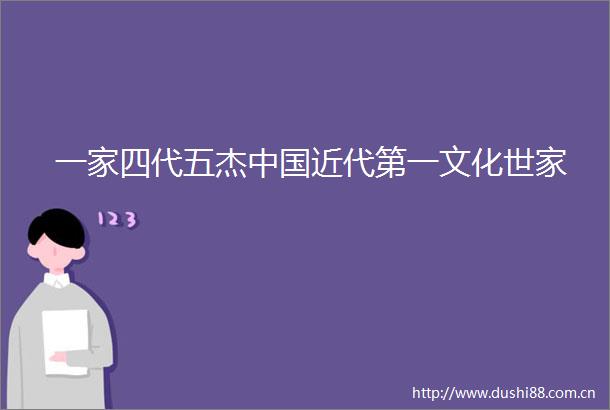 一家四代五杰近代第一文化世家