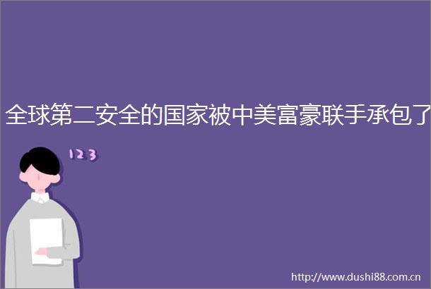 全球第二安全的被中美富豪联手承包了