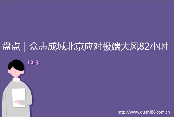 盘点｜众志成城北京应对极端大风82小时