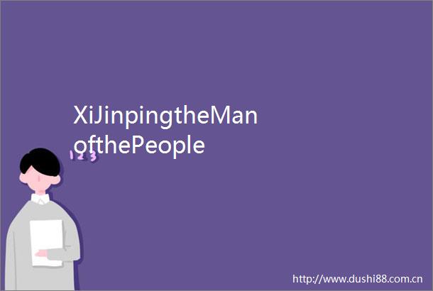 XiJinpingtheManofthePeople