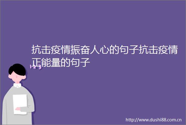 抗击疫情振奋人心的句子抗击疫情正能量的句子