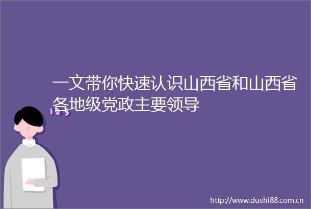 一文带你快速认识山西省和山西省各地级党政主要