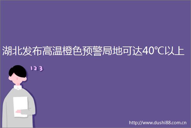 湖北发布高温橙色预警局地可达40℃以上