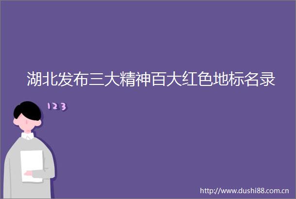 湖北发布三大精神百大红色地标名录