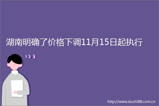 湖南明确了价格下调11月15日起执行