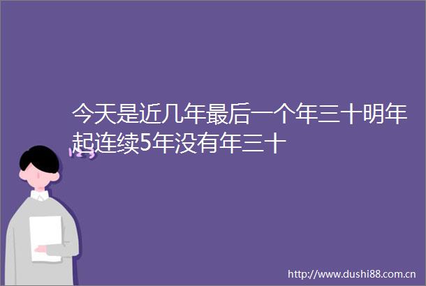 今天是近几年最后一个年三十明年起连续5年没有年三十
