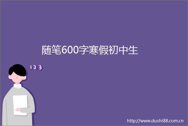 随笔600字寒假初中生