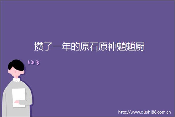 攒了一年的原石原神魈魈厨