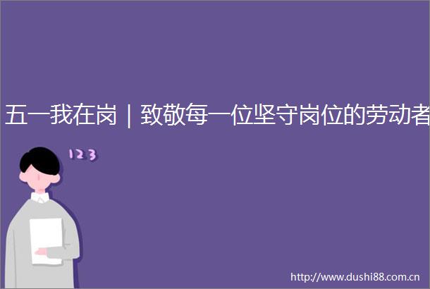 五一我在岗｜致敬每一位坚守岗位的劳动者