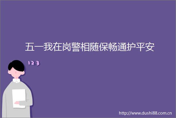 五一我在岗警相随保畅通护平安