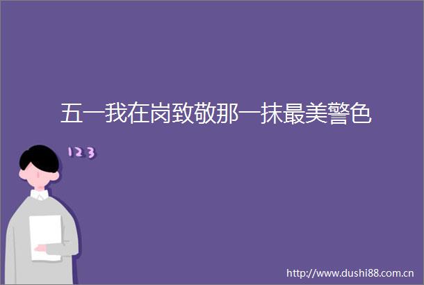 五一我在岗致敬那一抹最美警色